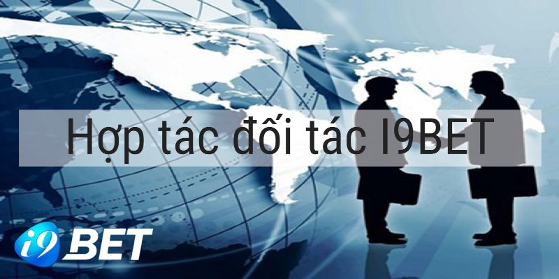 Đối Tác Hợp Tác I9bet - Cơ Hội Kiếm Lợi Nhuận Khủng 2024