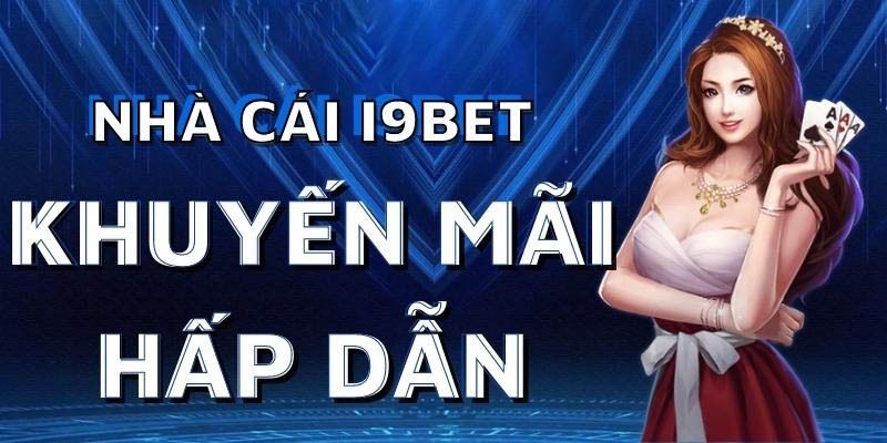 Khuyến mãi i9bet vào các ngày đặc biệt của tháng