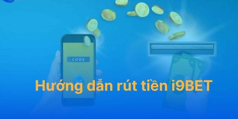 Hướng dẫn rút tiền i9bet nhanh chóng bằng nhiều phương thức 